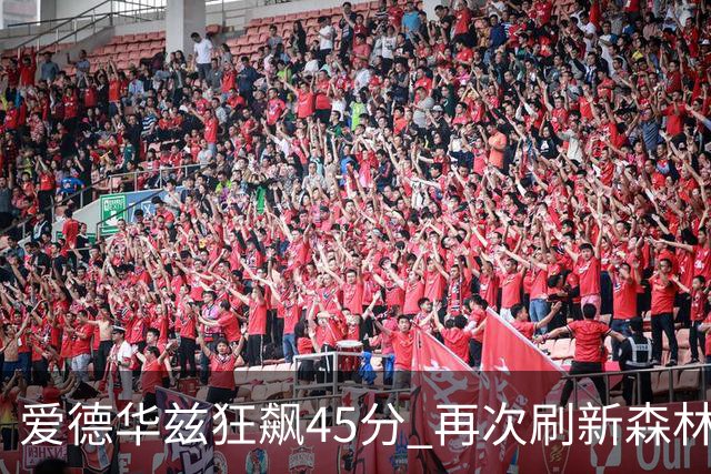 爱德华兹狂飙45分 再次刷新森林狼揭幕战得分纪录！